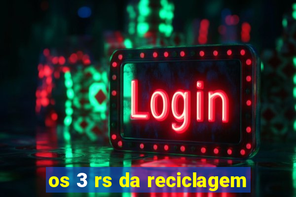 os 3 rs da reciclagem