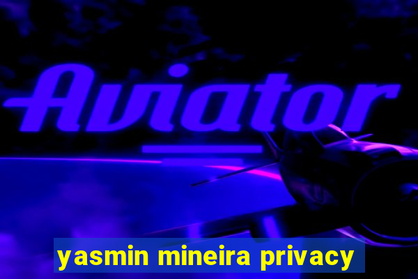 yasmin mineira privacy