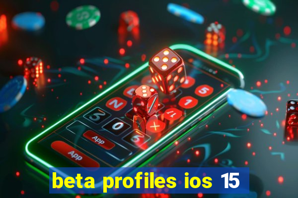 beta profiles ios 15