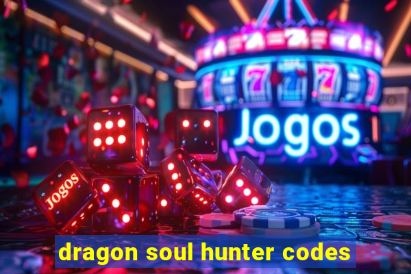 dragon soul hunter codes