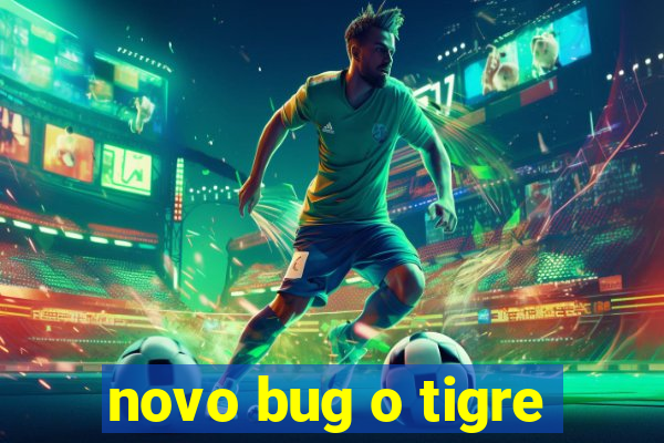 novo bug o tigre