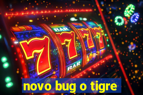 novo bug o tigre