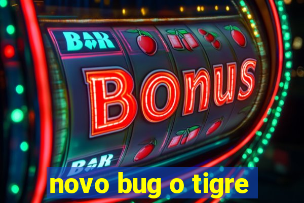 novo bug o tigre