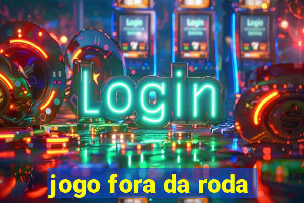 jogo fora da roda