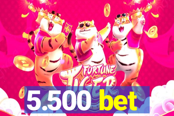 5.500 bet