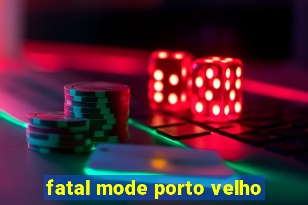 fatal mode porto velho