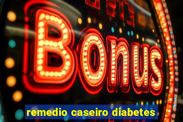 remedio caseiro diabetes