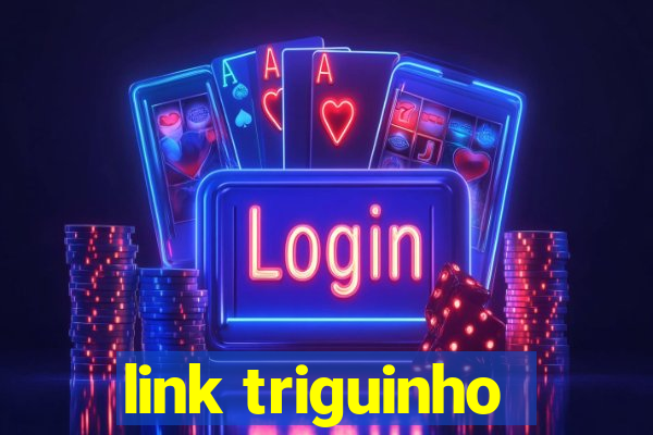 link triguinho