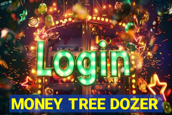 MONEY TREE DOZER