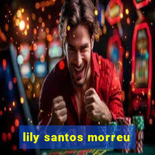 lily santos morreu