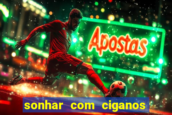 sonhar com ciganos jogo do bicho