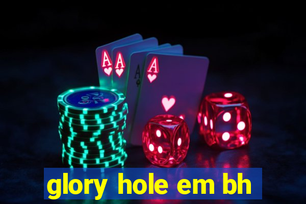 glory hole em bh