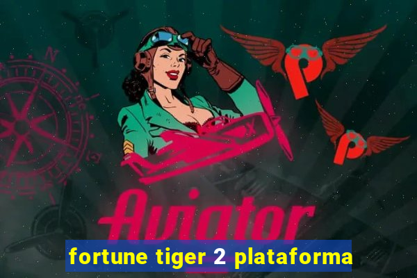 fortune tiger 2 plataforma