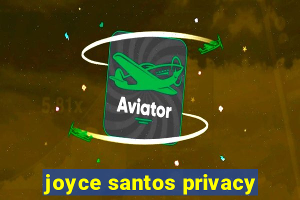 joyce santos privacy