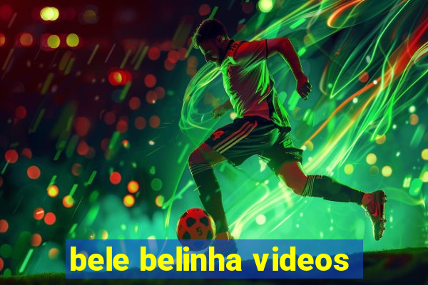 bele belinha videos