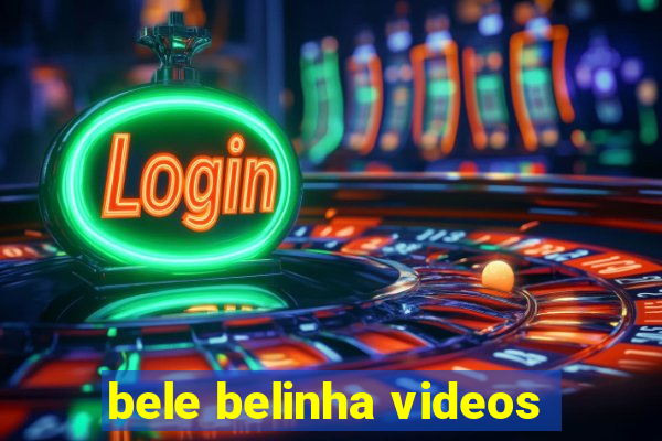 bele belinha videos