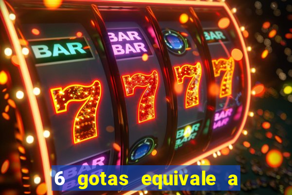 6 gotas equivale a quantos ml