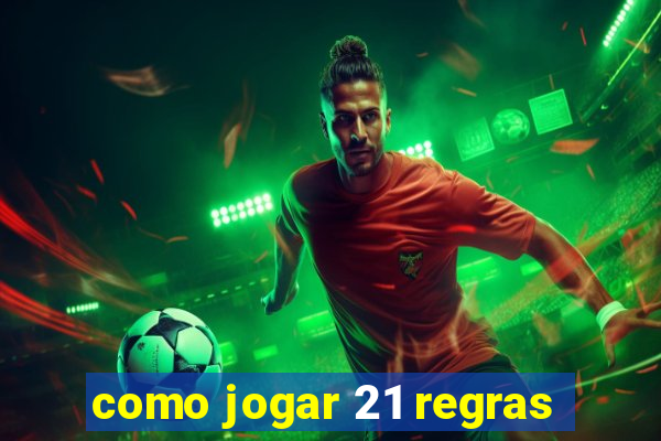 como jogar 21 regras