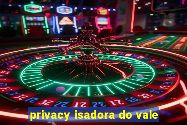 privacy isadora do vale