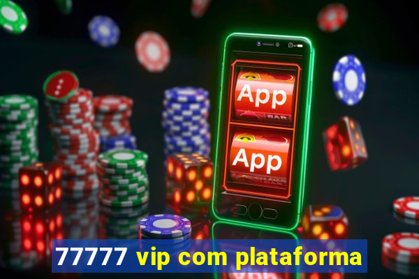 77777 vip com plataforma