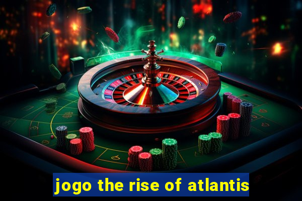 jogo the rise of atlantis