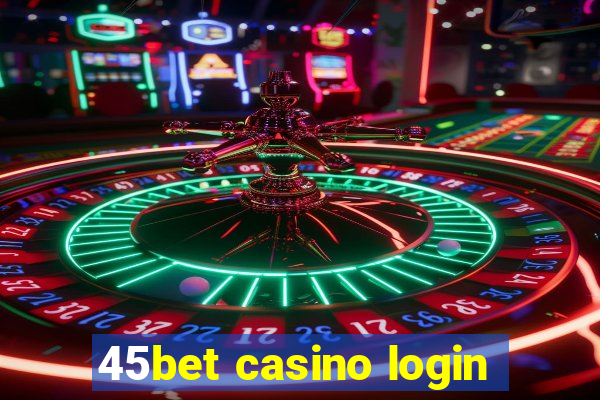 45bet casino login