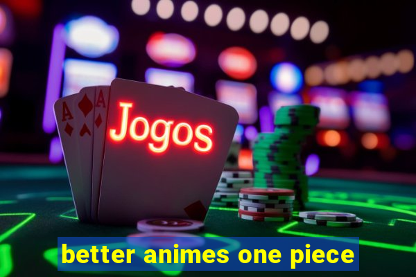 better animes one piece