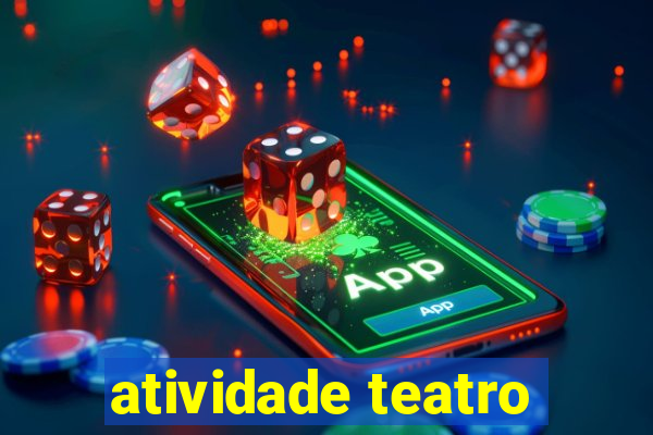 atividade teatro