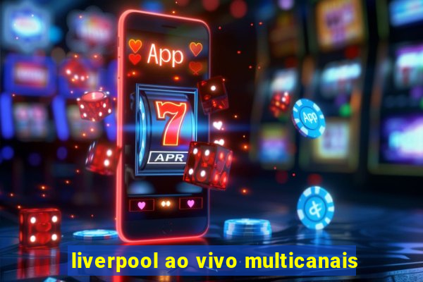 liverpool ao vivo multicanais