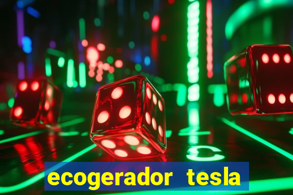 ecogerador tesla reclame aqui