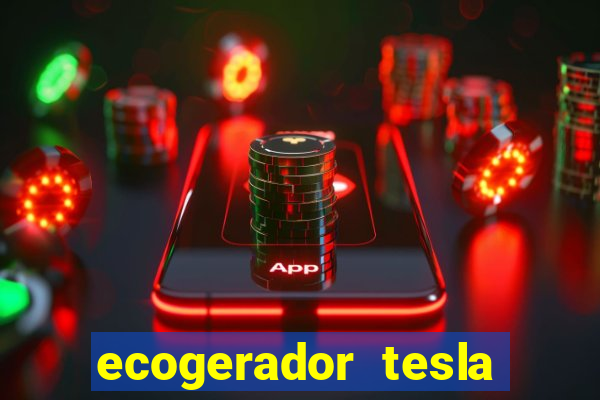 ecogerador tesla reclame aqui