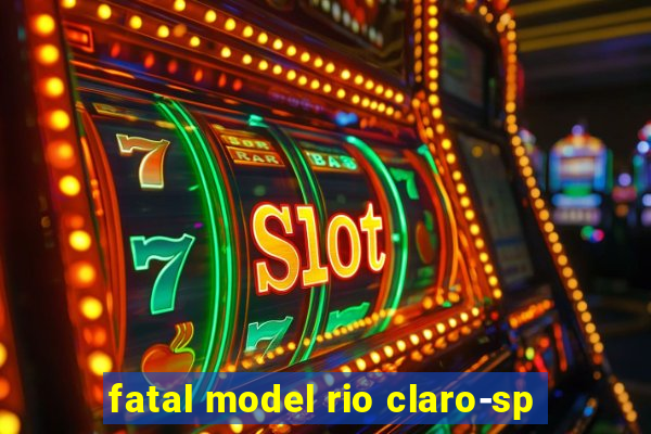 fatal model rio claro-sp