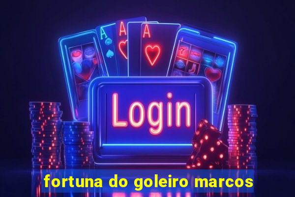 fortuna do goleiro marcos