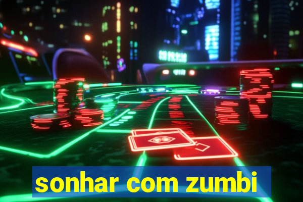 sonhar com zumbi