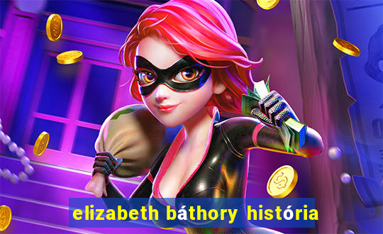 elizabeth báthory história