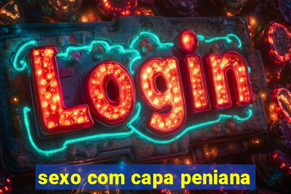 sexo com capa peniana