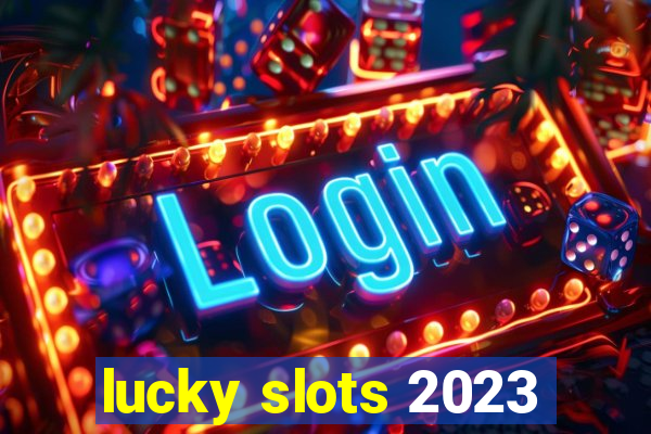 lucky slots 2023