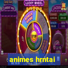 animes hrntai