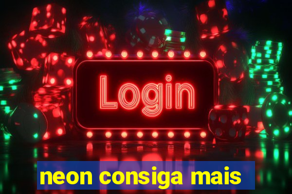 neon consiga mais