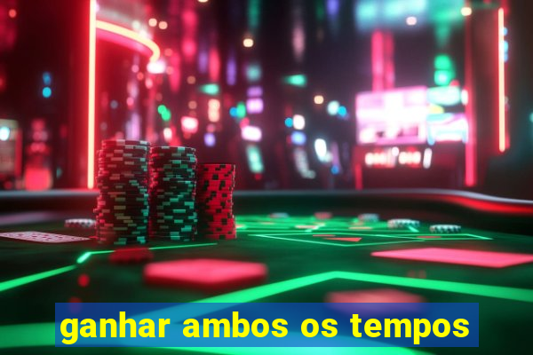 ganhar ambos os tempos