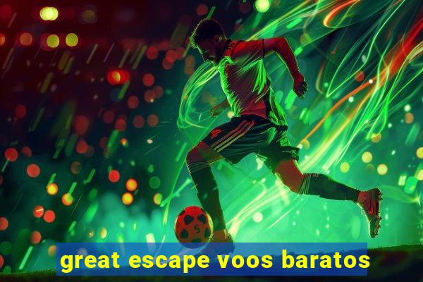 great escape voos baratos