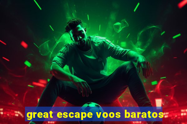 great escape voos baratos