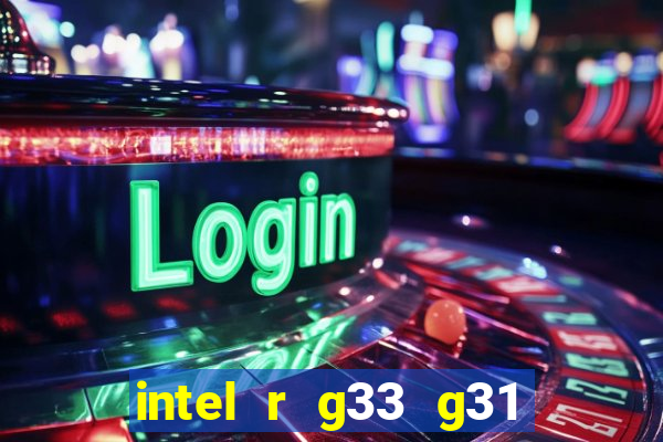 intel r g33 g31 express chipset family roda quais jogos