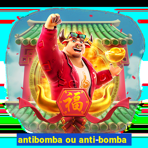 antibomba ou anti-bomba