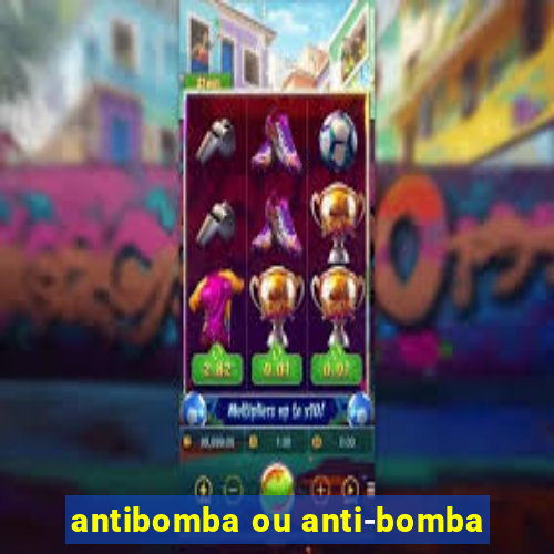 antibomba ou anti-bomba