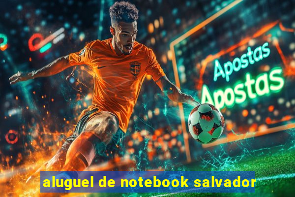 aluguel de notebook salvador