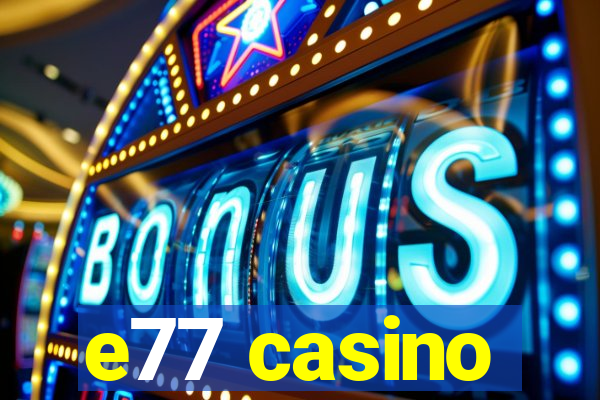 e77 casino