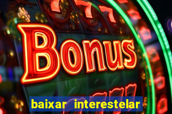 baixar interestelar filme completo dublado