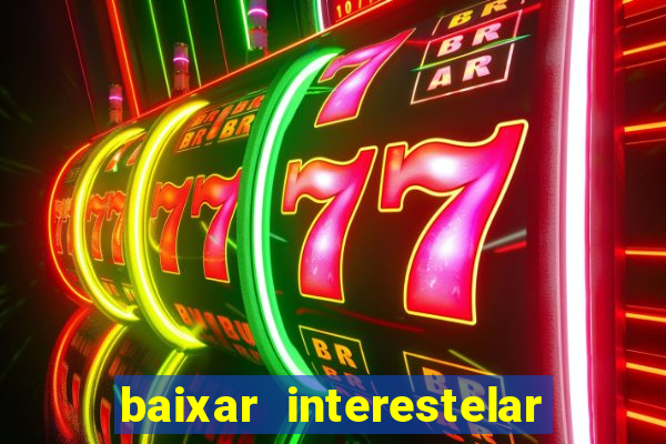 baixar interestelar filme completo dublado