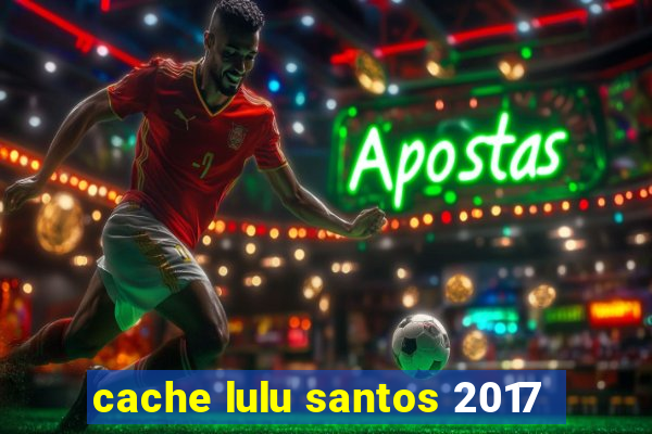 cache lulu santos 2017